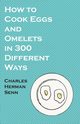 How to Cook Eggs and Omelets in 300 Different Ways, Senn Charles Herman