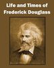 Life and Times of Frederick Douglass, Douglass Frederick