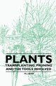 Plants - Transplanting, Pruning and the Tools Involved, Bean W. J.