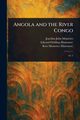 Angola and the River Congo, Monteiro Joachim John