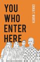 You Who Enter Here, Wurth Erika T.
