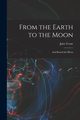 From the Earth to the Moon; and Round the Moon, Verne Jules
