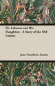 Dr. Lebaron and His Daughters - A Story of the Old Colony, Austin Jane Goodwin