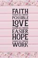 Faith Makes All Things Possible Love Makes All Things Easier Hope Makes All Things Work, Creations Joyful