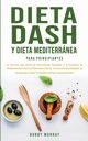 Dieta Dash y Dieta Mediterrnea Para Principiantes, Murray Bobby