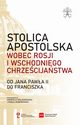 Stolica Apostolska wobec Rosji i wschodniego chrzecijastwa. Od Jana Pawa II do Franciszka, 