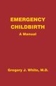 Emergency Childbirth, White Gregory J