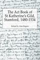 The Act Book of St Katherine's Guild, Stamford, 1480-1534, 