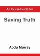 CourseGuide for Saving Truth, Murray Abdu