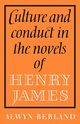 Culture and Conduct in the Novels of Henry James, Berland Alwyn