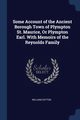 Some Account of the Ancient Borough Town of Plympton St. Maurice, Or Plympton Earl. With Memoirs of the Reynolds Family, Cotton William