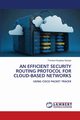 AN EFFICIENT SECURITY ROUTING PROTOCOL FOR CLOUD-BASED NETWORKS, George Fumlack Kingsley