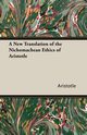 A New Translation of the Nichomachean Ethics of Aristotle, Aristotle