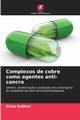 Complexos de cobre como agentes anti-cancro, Kothari Richa