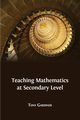Teaching Mathematics at Secondary Level, Gardiner Tony