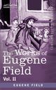 The Works of Eugene Field Vol. II, Field Eugene