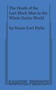 The Death of the Last Black Man in the Whole Entire World AKA The Negro Book of the Dead, Parks Suzan-Lori