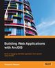Building Web Applications with ArcGIS, Nasser Hussein