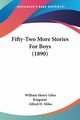 Fifty-Two More Stories For Boys (1890), Kingston William Henry Giles