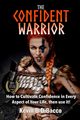 The Confident Warrior, B DiBacco Kevin
