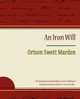 The Iron Will - Orison Swett Marden, Marden Orison Swett