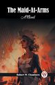 The Maid-At-Arms A Novel, Chambers Robert W.