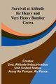Survival at Altitude for Heavy and Very Heavy Bomber Crews, Creator: 2nd. Altitude Indoctrination...