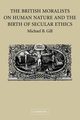 The British Moralists on Human Nature and the Birth of Secular Ethics, Gill Michael B.