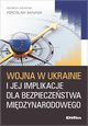 Wojna w Ukrainie i jej implikacje dla bezpieczestwa midzynarodowego, Banasik Mirosaw redakcja naukowa