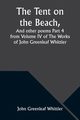 The Tent on the Beach, And other poems Part 4 from Volume IV of The Works of John Greenleaf Whittier, Whittier John Greenleaf