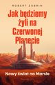 Jak bdziemy yli na Czerwonej Planecie, Zubrin Robert