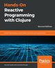 Hands-On Reactive Programming with Clojure, Second Edition, Szydlo Konrad