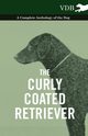The Curly Coated Retriever - A Complete Anthology of the Dog -, Various