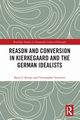 Reason and Conversion in Kierkegaard and the German Idealists, Kemp Ryan S.