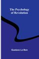 The Psychology of Revolution, Le Bon Gustave