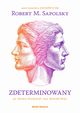 Zdeterminowany. Jak nauka tumaczy brak wolnej woli, Sapolsky Robert M.