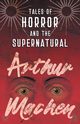 Tales of Horror and the Supernatural, Machen Arthur