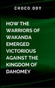 How the warriors of Wakanda Emerged Victorious Against the kingdom of Dahomey, Choco O