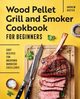 Wood Pellet Grill and Smoker Cookbook for Beginners, Koster Andrew