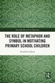 The Role of Metaphor and Symbol in Motivating Primary School Children, Ashton Elizabeth