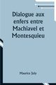 Dialogue aux enfers entre Machiavel et Montesquieu; ou la politique de Machiavel au XIXe Si?cle par un contemporain, Joly Maurice