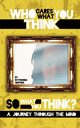 Who Cares What You Think...So What You Think? a Journey Through the Mind, Smithen Bathsheba J.