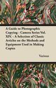A Guide to Photographic Copying - Camera Series Vol. XIV. - A Selection of Classic Articles on the Methods and Equipment Used in Making Copies, Various