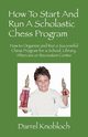 How To Start And Run A Scholastic Chess Program, Knobloch Darrel