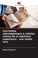 Carcinome odontognique ? cellules claires de la mchoire suprieure - une entit rare, Keswani Hema