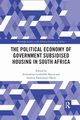 The Political Economy of Government Subsidised Housing in South Africa, 
