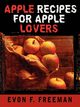 Apple Recipes for Apple Lovers, Freeman Evon F.