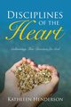 Disciplines of the Heart - Cultivating True Devotion for God, Henderson Kathleen N