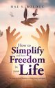 How to Simplify and Have Freedom in Your Life, Bolduc Hae S.