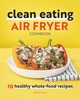 Clean Eating Air Fryer Cookbook, Hale Katie